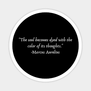 "The soul becomes dyed with the color of its thoughts." Marcus Aurelius Magnet